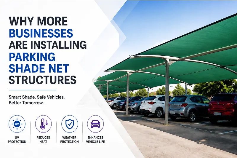 Why More Businesses Are Installing Parking Shade Net Structures